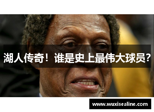湖人传奇！谁是史上最伟大球员？
