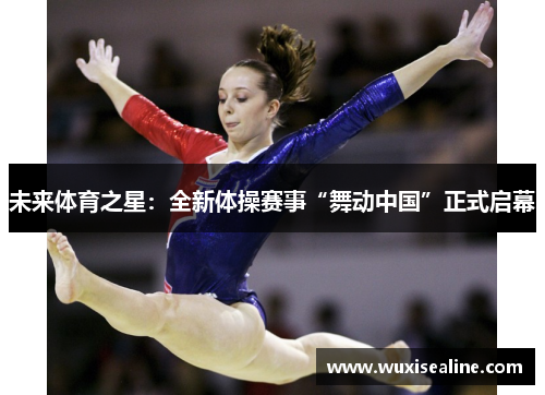 未来体育之星：全新体操赛事“舞动中国”正式启幕