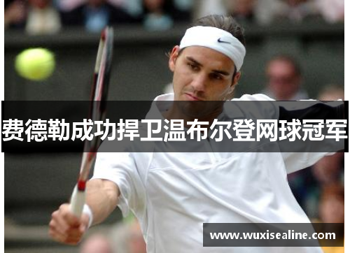 费德勒成功捍卫温布尔登网球冠军
